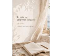 El arte de empezar despacio: Cuaderno de nuevos ritmos y vida lenta