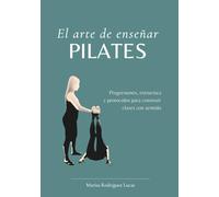 El arte de enseñar Pilates: Progresiones, estructura y protocolos para construir clases con sentido.