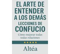 EL ARTE DE ENTENDER A LOS DEMÁS Lecciones de Confucio: Cómo mejorar todas tus relaciones: 6