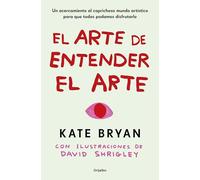 El arte de entender el arte/ How to Art: Un acercamiento al caprichoso mundo artístico para que todos podamos disfrutarlo