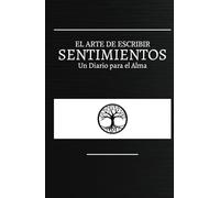 El Arte de Escribir Sentimientos un Diario para el Alma: Diario de emociones y recuerdos: escribe, reflexiona y guarda tu historia.