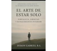 El Arte de Estar Solo: Fortaleza, Libertad y Renacimiento Interior