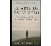 El Arte de Estar Solo: Fortaleza, Libertad y Renacimiento Interior