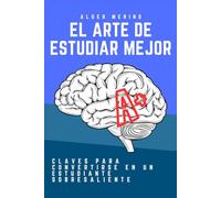 El arte de estudiar mejor: Claves para Convertirse en un Estudiante Sobresaliente