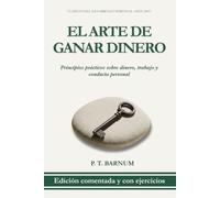 El Arte de Ganar Dinero: Edición Comentada y con Ejercicios Prácticos Sobre Dinero y Conducta Personal