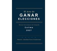 El Arte de Ganar Elecciones, Manual Estratégico de Campaña, Colima 2027