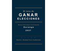 El Arte de Ganar Elecciones, Manual Estratégico de Campaña, Durango 2027