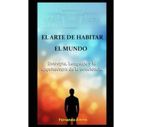 EL ARTE DE HABITAR EL MUNDO: Entropía, Lenguaje y la estructura de la conciencia