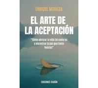 El arte de la aceptación: “Cómo abrazar la vida tal como es y encontrar la paz que tanto buscas”