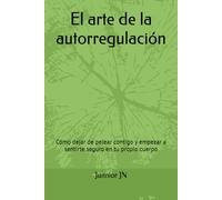 El arte de la autorregulación: Cómo dejar de pelear contigo y empezar a sentirte seguro en tu propio cuerpo