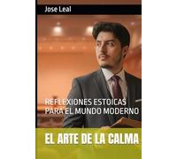 EL ARTE DE LA CALMA: REFLEXIONES ESTOICAS PARA EL MUNDO MODERNO