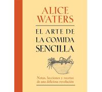 El arte de la comida sencilla: Notas, lecciones y recetas de una deliciosa revolución