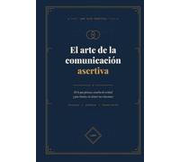 El arte de la comunicación asertiva: Di lo que piensas, escucha de verdad y pon límites sin dañar tus relaciones.