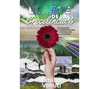 EL ARTE DE LA CRECELENCIA 3: Descubriendo tu propósito de vida y contribución a la sociedad