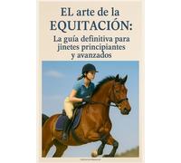El arte de la equitación: La guía definitiva para jinetes principiantes y avanzados