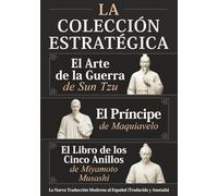 El Arte de la Guerra de Sun Tzu, El Príncipe de Maquiavelo y El Libro de los Cinco Anillos de Miyamoto Musashi - La Colección Estratégica: La Nueva Traducción Moderna al Español (Traducida y Anotada)