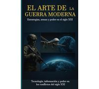 EL ARTE DE LA GUERRA MODERNA: Estrategias, armas y poder en el siglo XXI