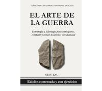 El Arte de la Guerra - Sun Tzu (Edición traducida, comentada y con ejercicios prácticos): Estrategia y liderazgo para anticiparse, competir y tomar decisiones con claridad