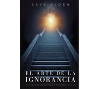 El Arte de la Ignorancia: La Incertidumbre como Tu Mejor Virtud