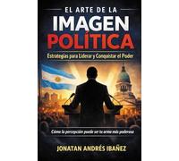 El Arte de la Imagen Política: Estrategias para Liderar y Conquistar el Poder