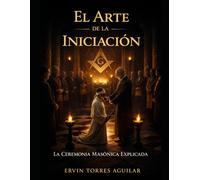 El Arte de la Iniciación: La Ceremonia Masónica Explicada