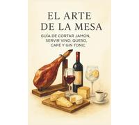 El Arte de la Mesa: Guía de Cortar Jamón, Servir Vino, Queso, Café y Gin Tonic