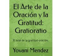 El Arte de la Oración y la Gratitud: Gratioratio: El arte de la gratitud-oración.