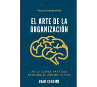 El arte de la organización: 12 claves para que este sea el año de tu vida: Las 12 claves para que este sea el año de tu vida