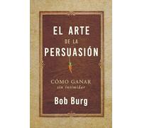 El Arte De La Persuasión: Ganar Sin Intimidar