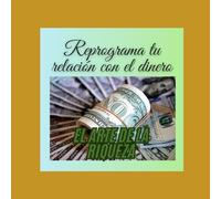 El Arte de la Riqueza: Manifiesta y haz realidad tu dinero