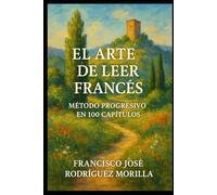 EL ARTE DE LEER FRANCÉS: MÉTODO PROGRESIVO EN 100 CAPÍTULOS