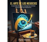 El Arte de los Negocios: Creatividad, Finanzas e Inteligencia Artificial para Triunfar en la Nueva Era