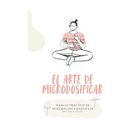 El Arte de Microdosificar: Manual Práctico de Integración Consciente