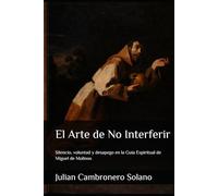 El Arte de No Interferir: Silencio, voluntad y desapego en la Guía Espiritual de Miguel de Molinos