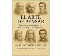 El arte de pensar: Frases que despiertan la creatividad y la inteligencia: Segunda edición ampliada y comentada