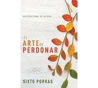 El arte de perdonar / Art of Forgiveness: Un Devocional De 90 Dias
