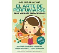 El arte de perfumarse para mujeres empoderadas: Descubre el poder de las fragancias. Transmite tu esencia a través del perfume