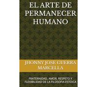 EL ARTE DE PERMANECER HUMANO: FRATERNIDAD, AMOR, RESPETO Y FLEXIBILIDAD DE LA FILOSOFIA ESTOICA