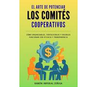 El Arte de Potenciar los Comités Cooperativos: Cómo organizarlos, fortalecerlos y hacerlos funcionar con eficacia y transparencia