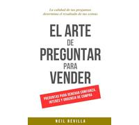El Arte de Preguntar para Vender: La calidad de tus preguntas determina el resultado de tus ventas
