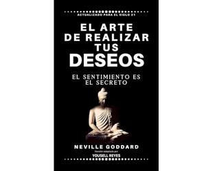 El arte de realizar tus deseos: El sentimiento es el secreto