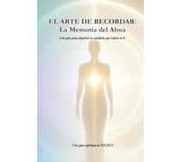 EL ARTE DE RECORDAR: La Memoria del Alma: Una guía para despertar la sabiduría que habita en ti