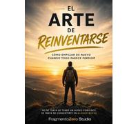 EL ARTE DE REINVENTARSE: Cómo empezar de nuevo cuando todo parece perdido
