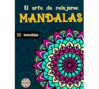 El arte de relajarse: Mandalas: 50 Mandalas para colorear para adolescentes y adultos