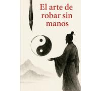 El arte de robar sin manos: Estrategia y sabiduría en los clásicos chinos