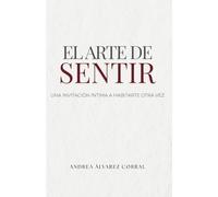 El arte de sentir: Una invitación íntima a habitarte otra vez