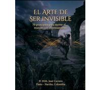 EL ARTE DE SER INVISIBLE: 70 principios para mover el mundo con el pensamiento