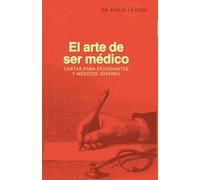 EL ARTE DE SER MEDICO: Cartas para estudiantes y médicos jóvenes