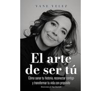 EL ARTE DE SER TÚ: Cómo sanar tu historia, reconectar contigo y transformar tu vida con propósito