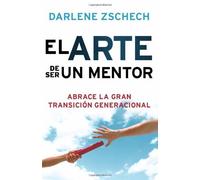 El Arte de Ser un Mentor: Como abrazar la gran transicion generacional (Spanish Edition)